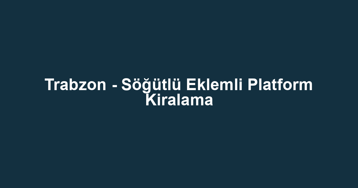 Trabzon - Söğütlü Eklemli Platform Kiralama
