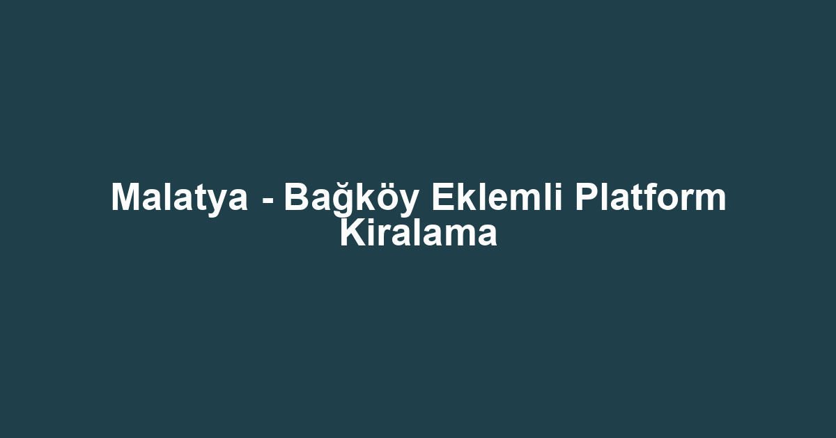 Malatya - Bağköy Eklemli Platform Kiralama