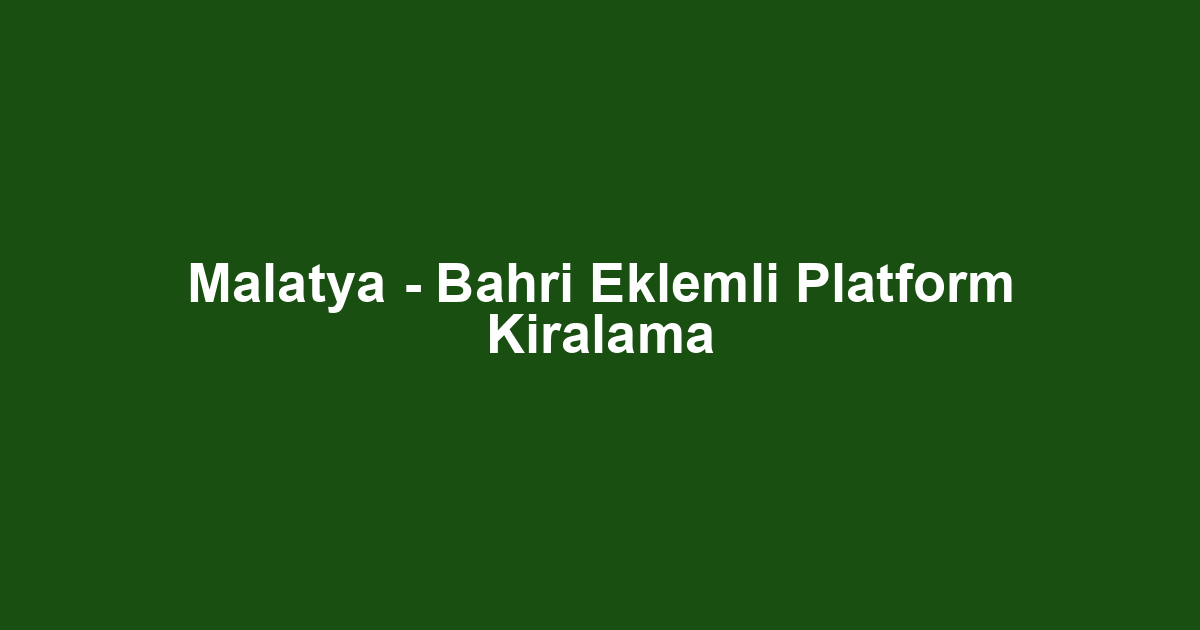 Malatya - Bahri Eklemli Platform Kiralama