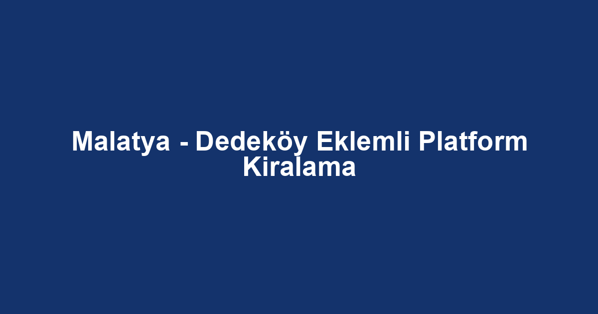 Malatya - Dedeköy Eklemli Platform Kiralama