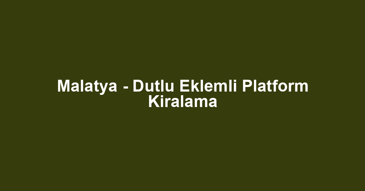 Malatya - Dutlu Eklemli Platform Kiralama