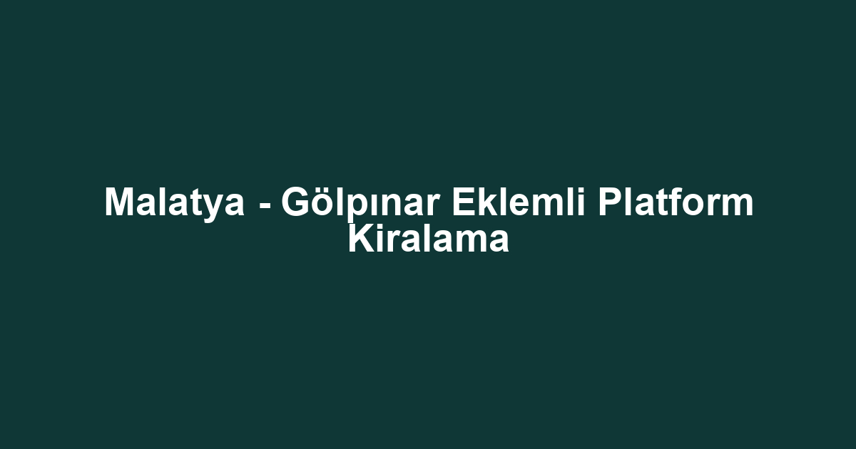 Malatya - Gölpınar Eklemli Platform Kiralama