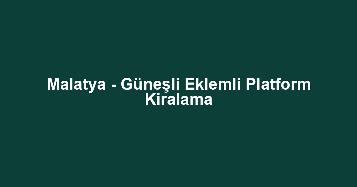 Malatya - Güneşli Eklemli Platform Kiralama