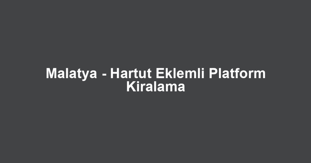 Malatya - Hartut Eklemli Platform Kiralama
