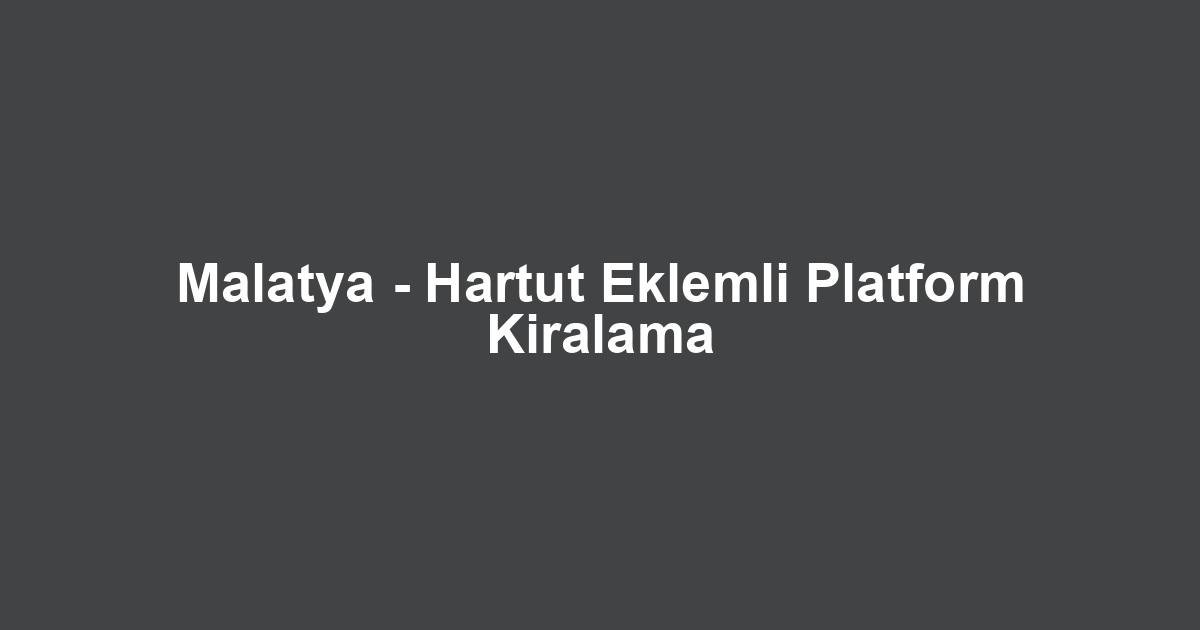 Malatya - Hartut Eklemli Platform Kiralama