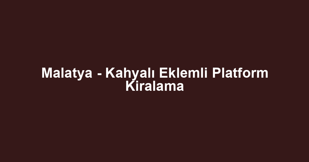 Malatya - Kahyalı Eklemli Platform Kiralama