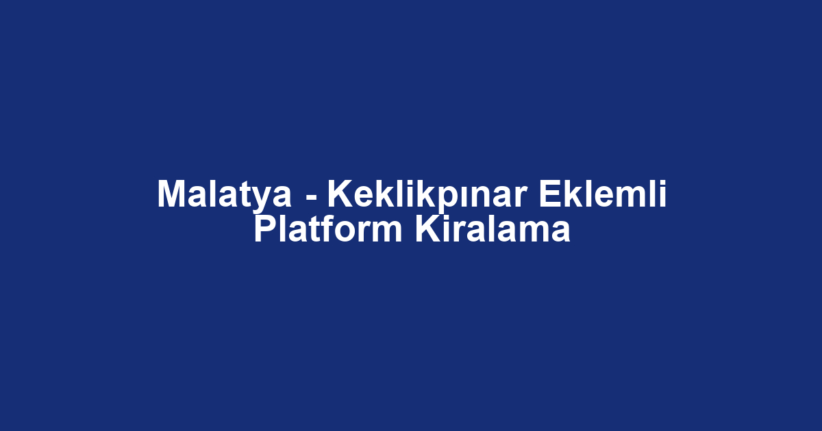 Malatya - Keklikpınar Eklemli Platform Kiralama