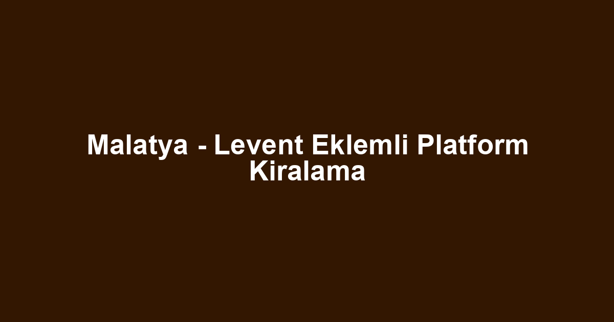Malatya - Levent Eklemli Platform Kiralama