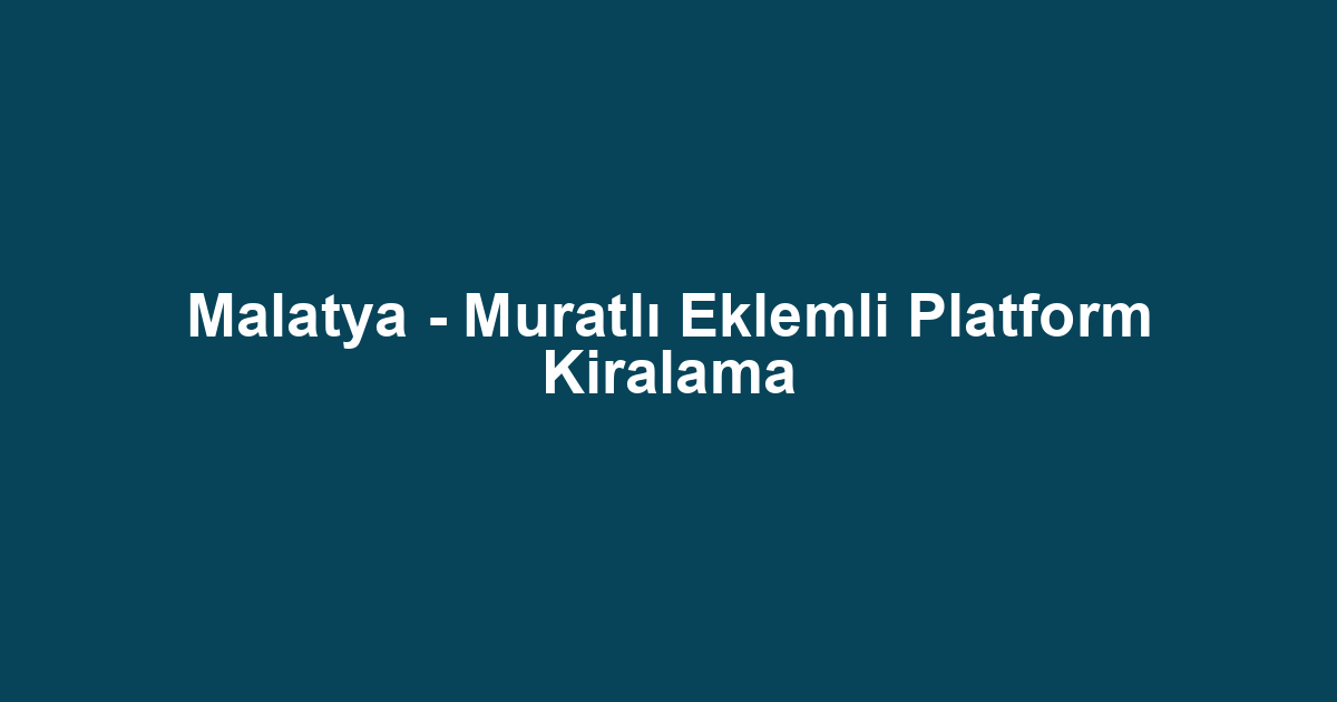 Malatya - Muratlı Eklemli Platform Kiralama