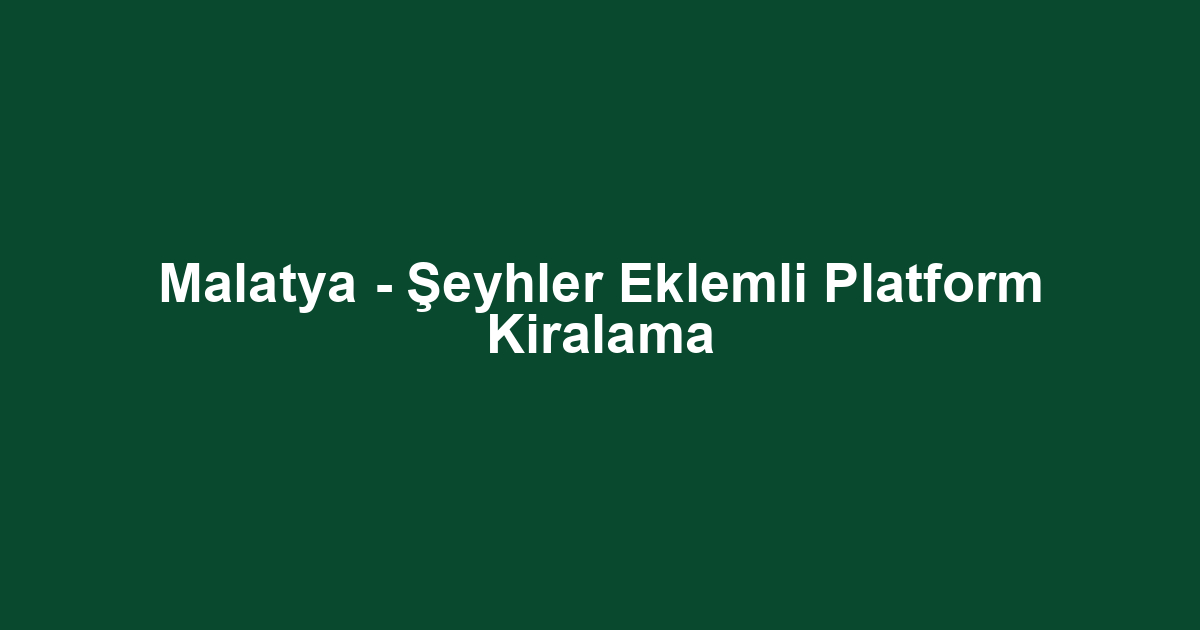 Malatya - Şeyhler Eklemli Platform Kiralama