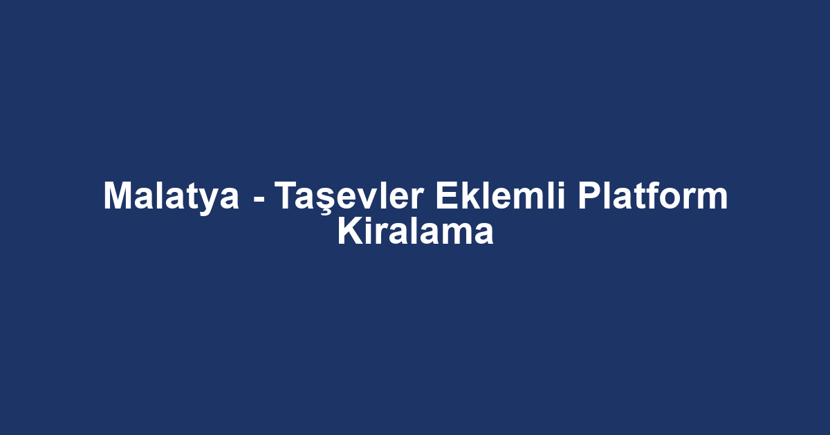 Malatya - Taşevler Eklemli Platform Kiralama