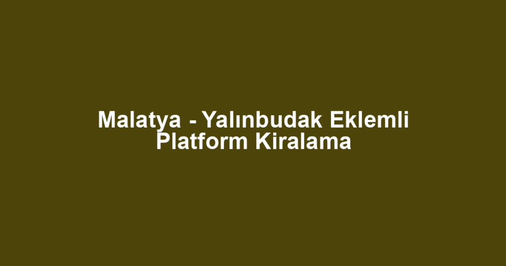 Malatya - Yalınbudak Eklemli Platform Kiralama