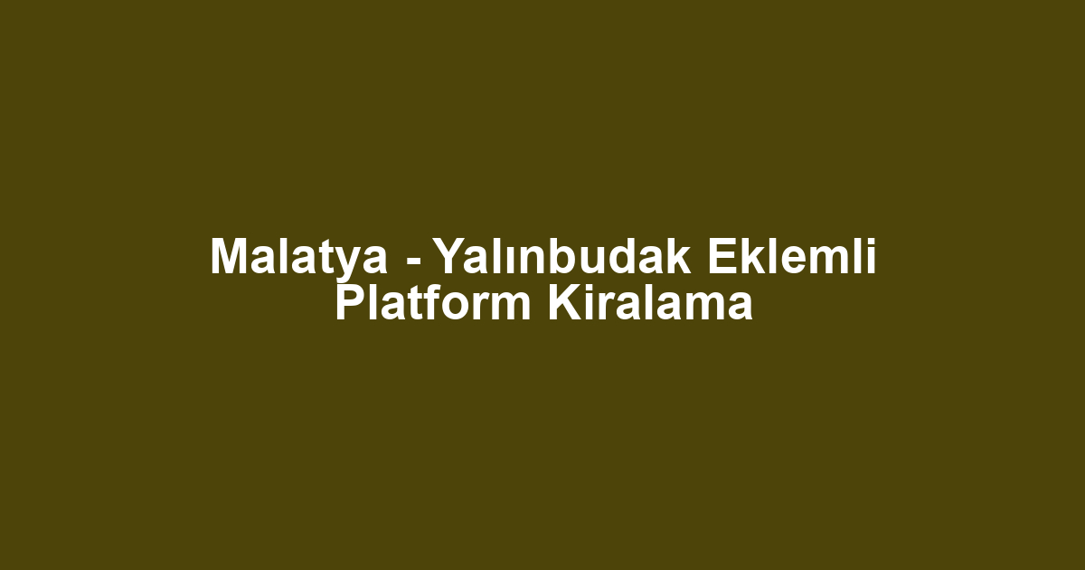 Malatya - Yalınbudak Eklemli Platform Kiralama