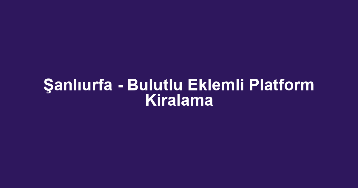 Şanlıurfa - Bulutlu Eklemli Platform Kiralama