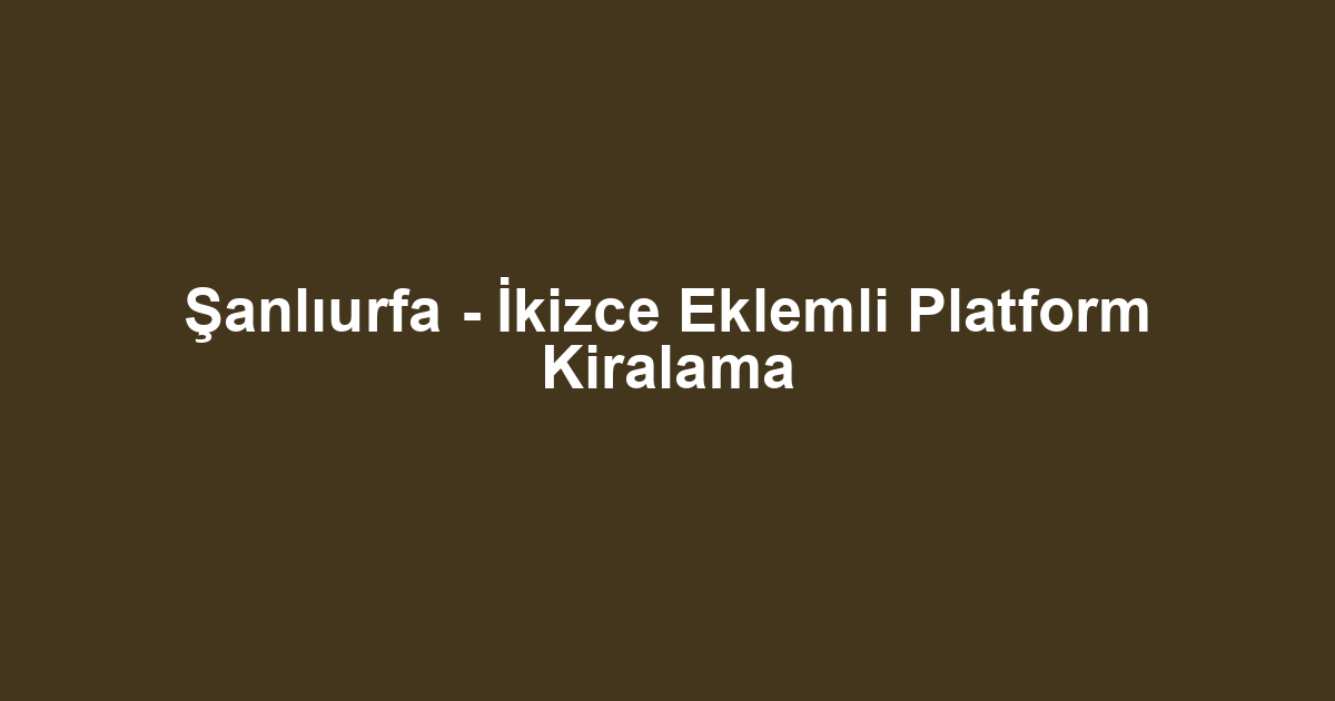 Şanlıurfa - İkizce Eklemli Platform Kiralama