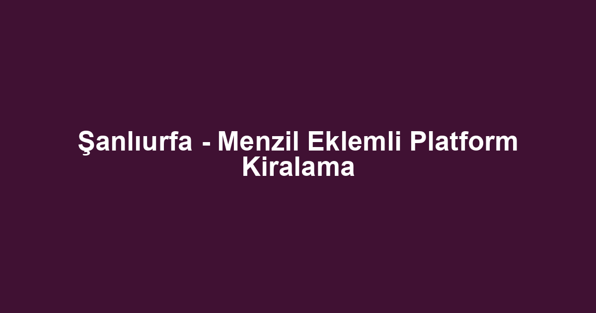 Şanlıurfa - Menzil Eklemli Platform Kiralama