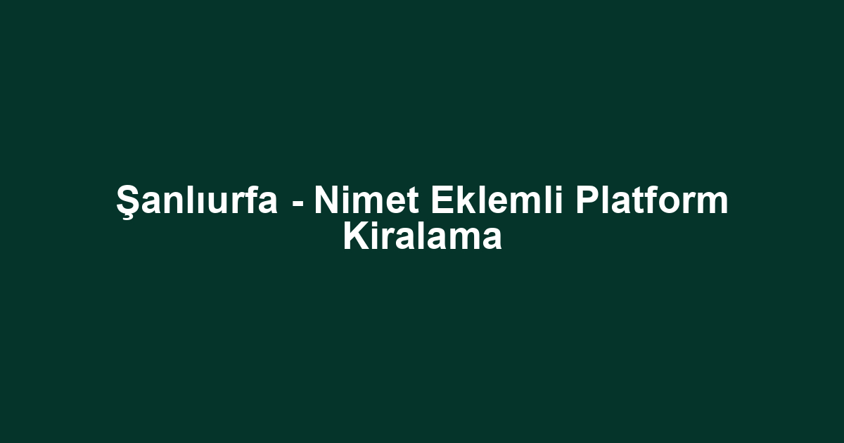 Şanlıurfa - Nimet Eklemli Platform Kiralama