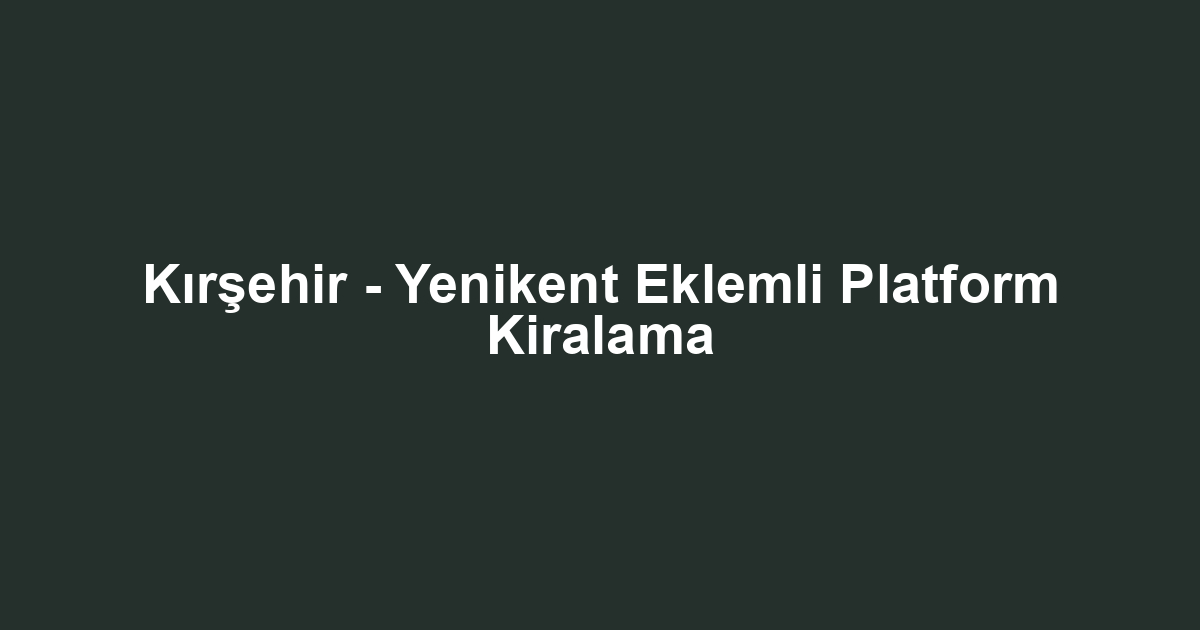 Kırşehir - Yenikent Eklemli Platform Kiralama