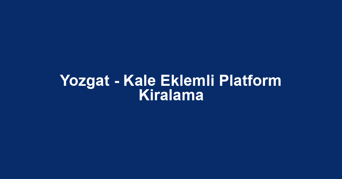 Yozgat - Kale Eklemli Platform Kiralama