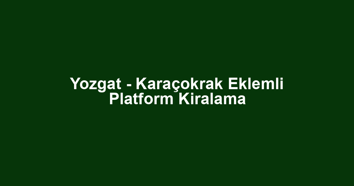 Yozgat - Karaçokrak Eklemli Platform Kiralama
