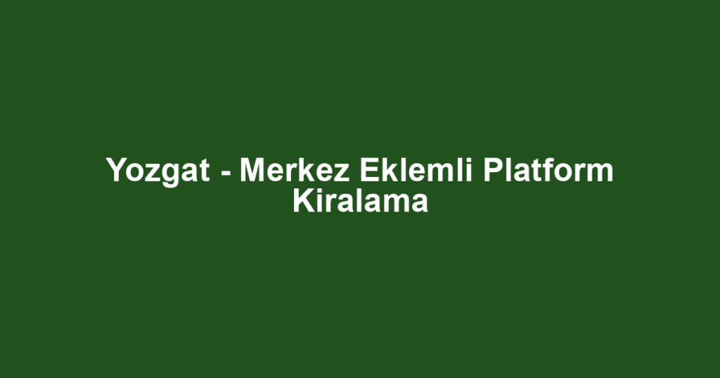 Yozgat - Merkez Eklemli Platform Kiralama