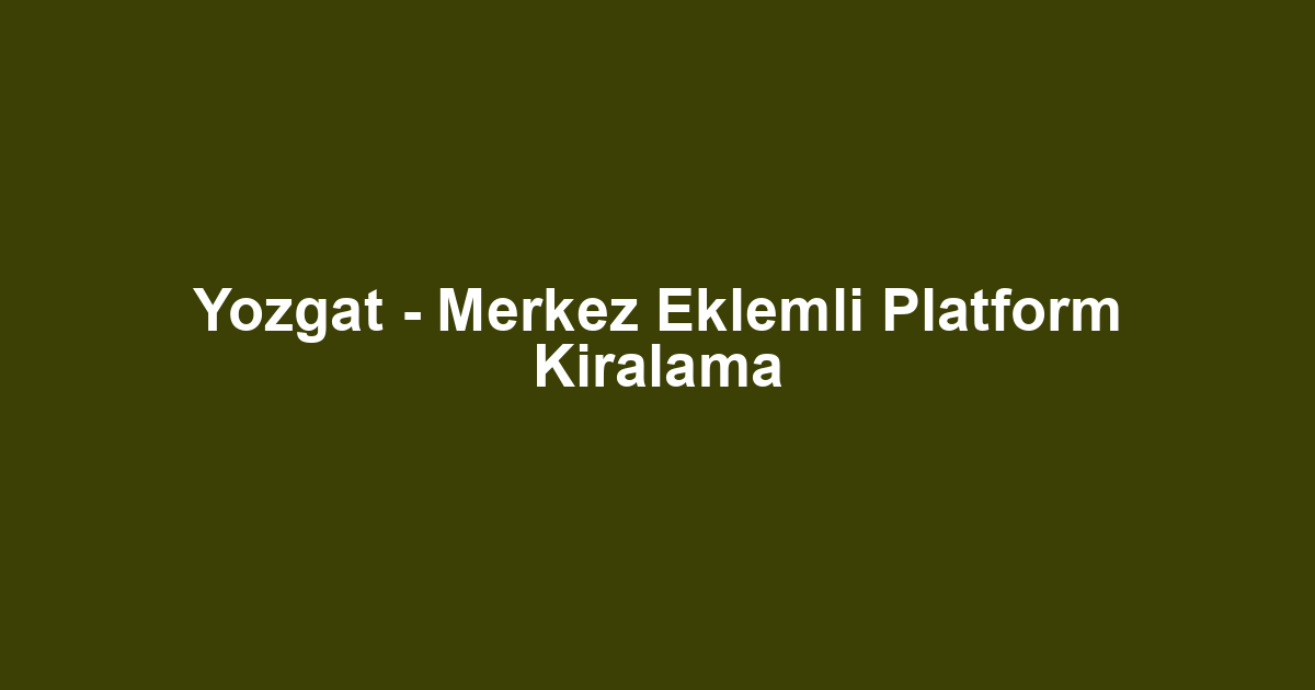 Yozgat - Merkez Eklemli Platform Kiralama