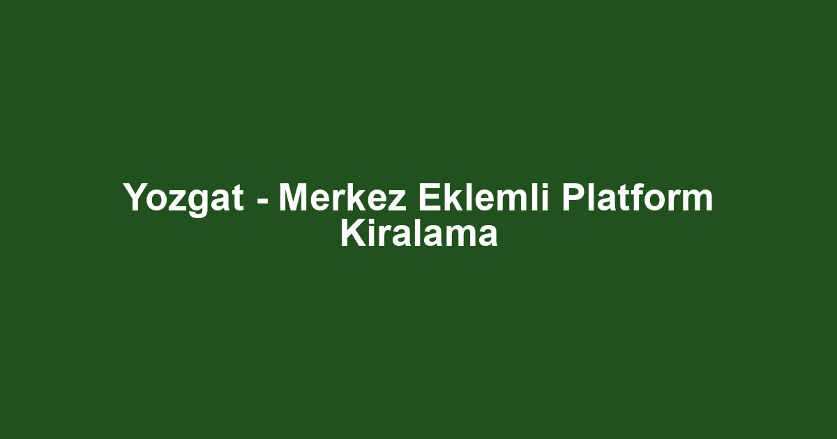 Yozgat - Merkez Eklemli Platform Kiralama