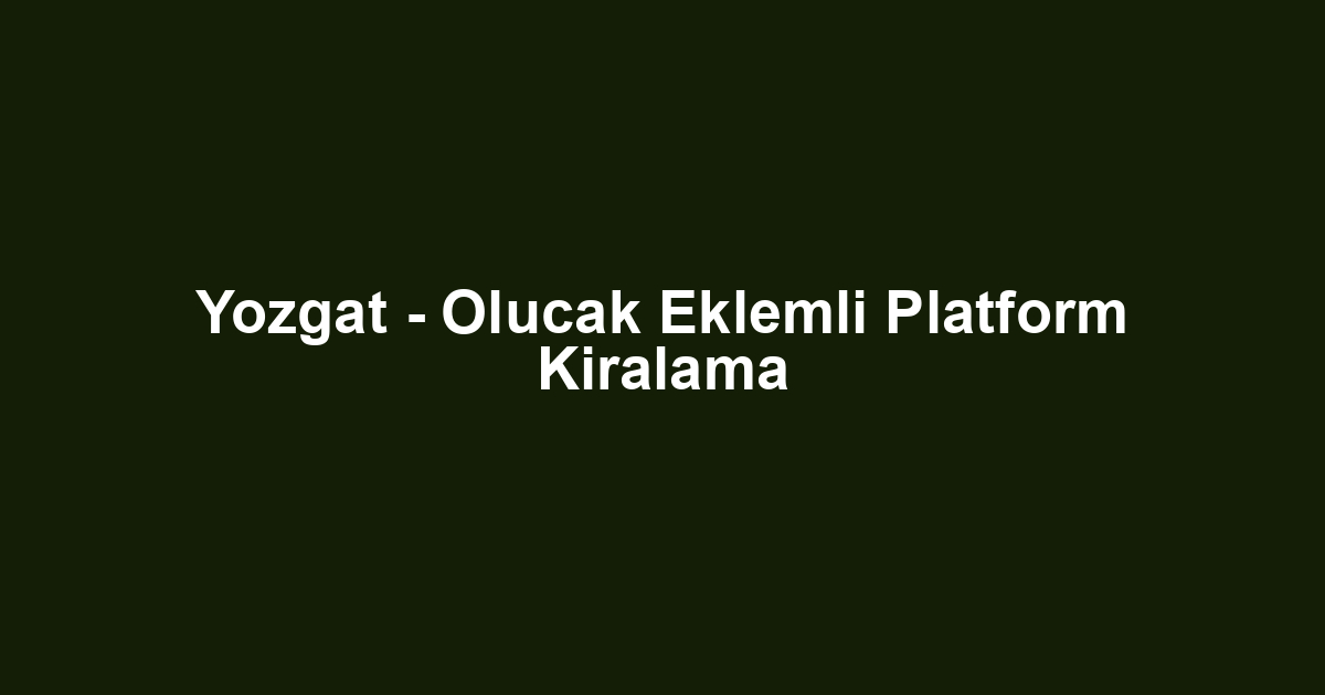 Yozgat - Olucak Eklemli Platform Kiralama