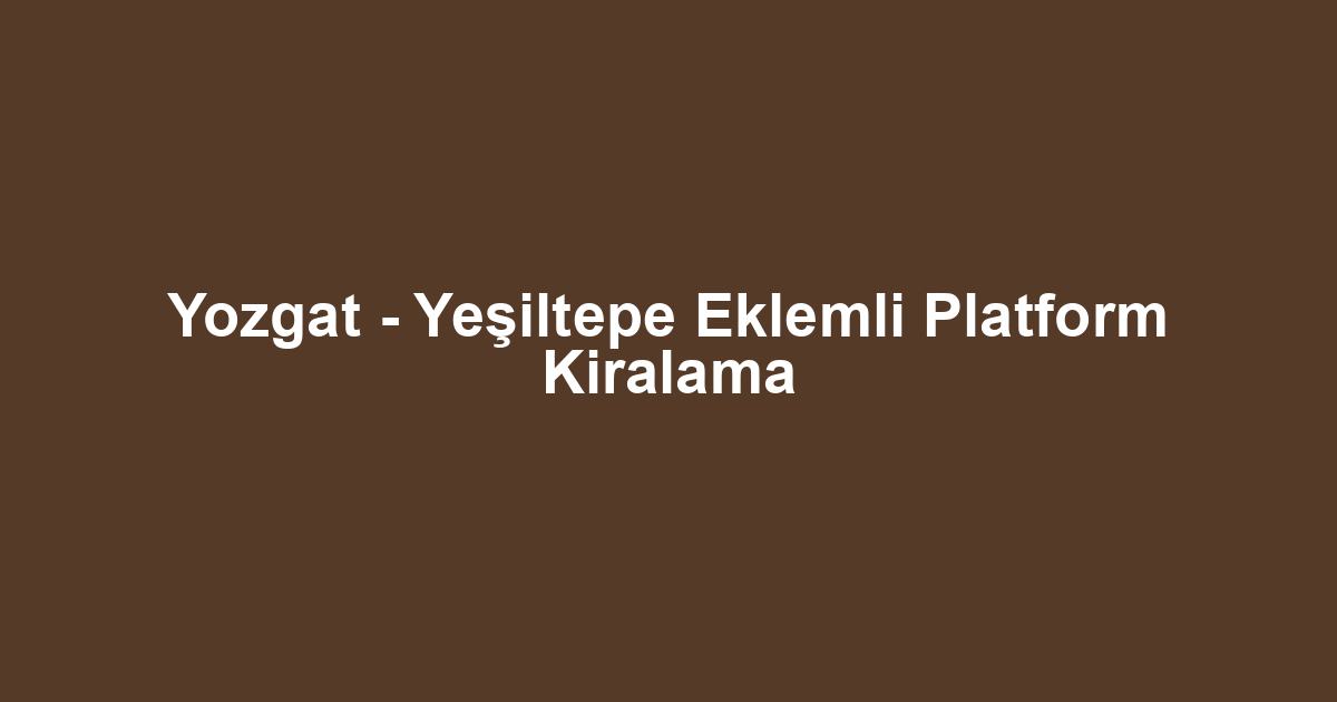 Yozgat - Yeşiltepe Eklemli Platform Kiralama
