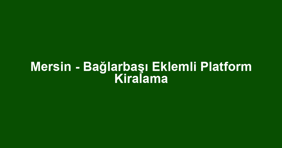 Mersin - Bağlarbaşı Eklemli Platform Kiralama