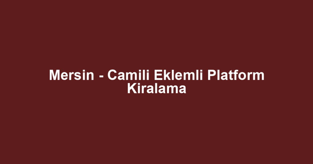 Mersin - Camili Eklemli Platform Kiralama