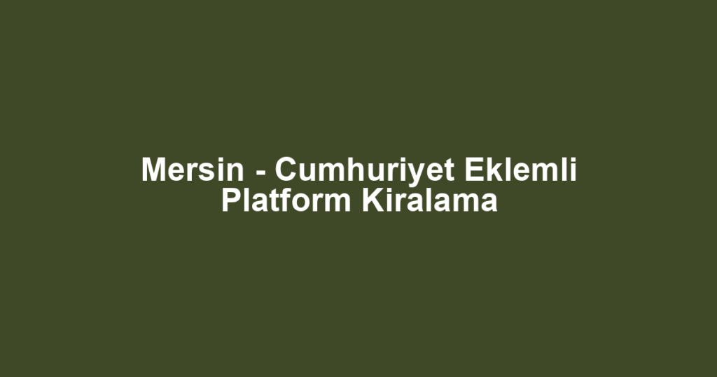 Mersin - Cumhuriyet Eklemli Platform Kiralama