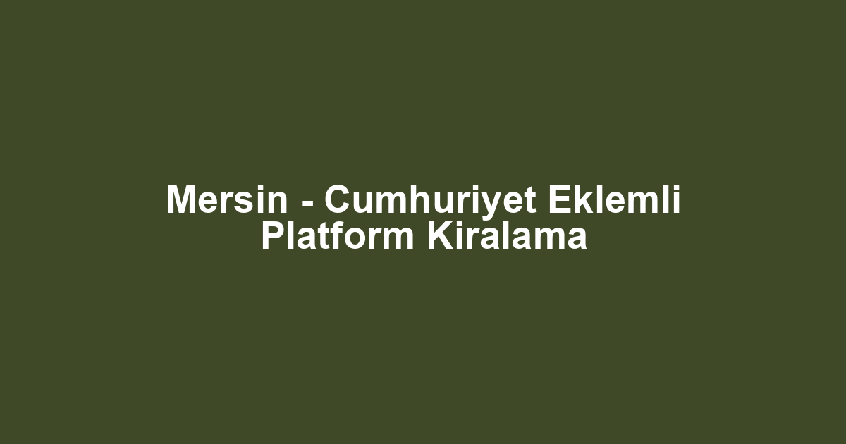 Mersin - Cumhuriyet Eklemli Platform Kiralama
