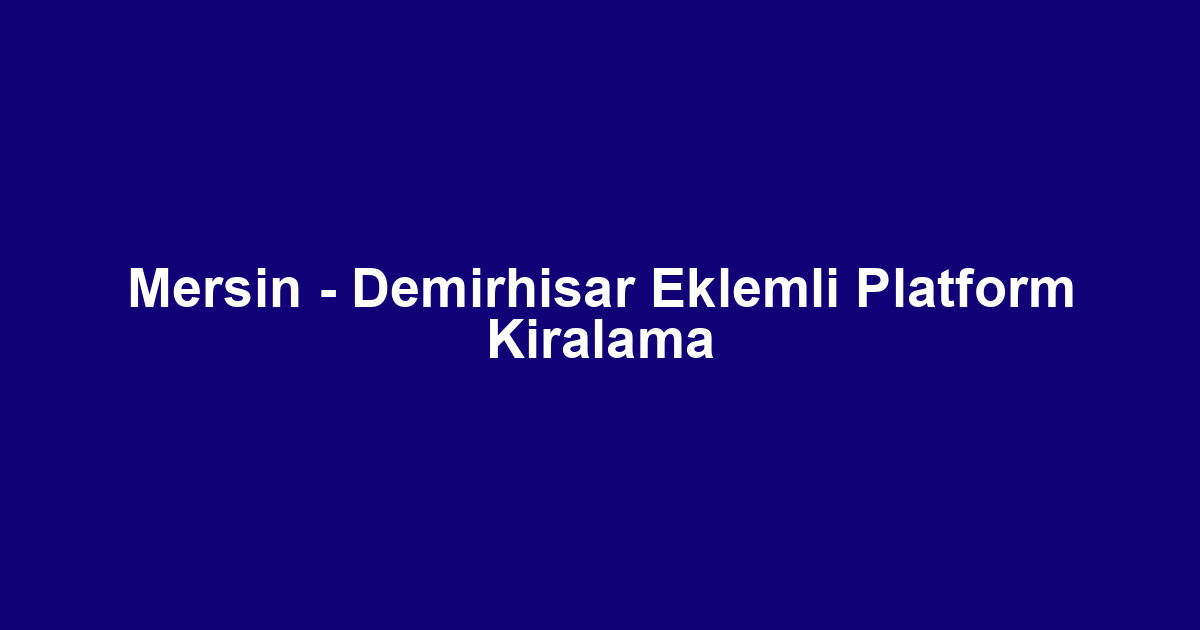 Mersin - Demirhisar Eklemli Platform Kiralama