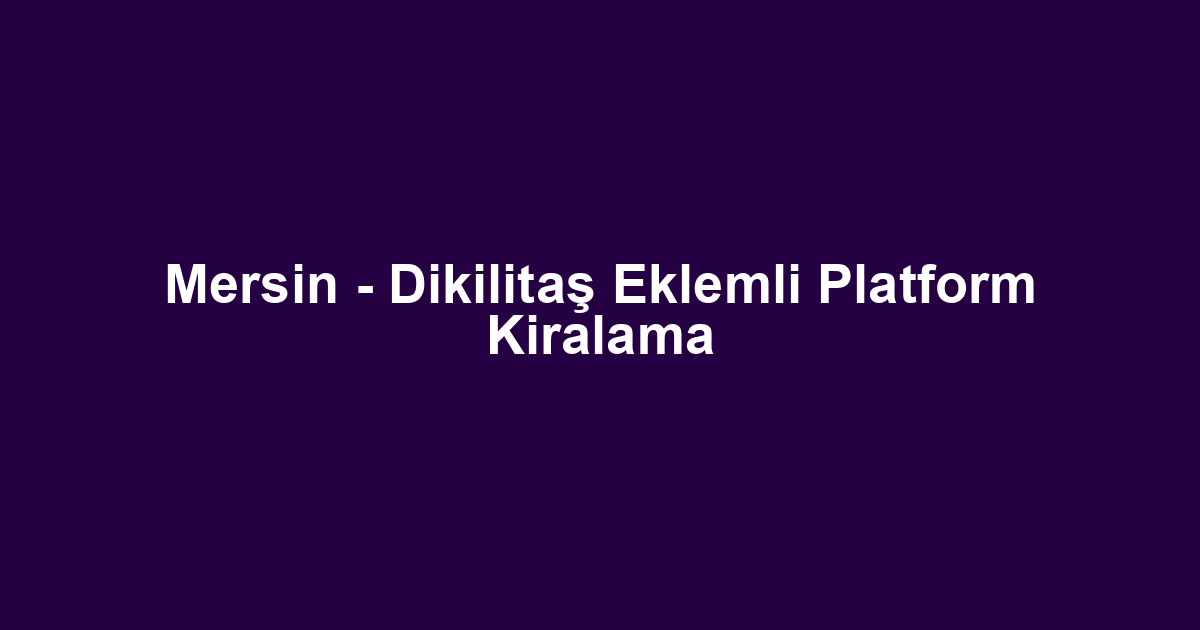 Mersin - Dikilitaş Eklemli Platform Kiralama