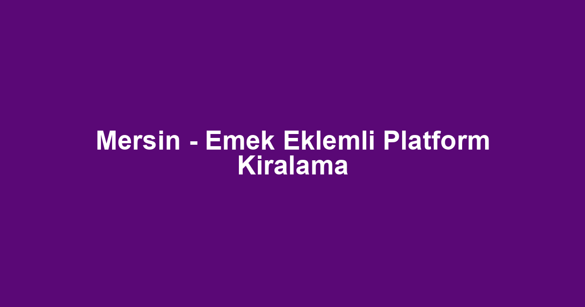 Mersin - Emek Eklemli Platform Kiralama