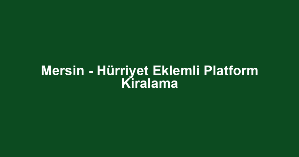 Mersin - Hürriyet Eklemli Platform Kiralama