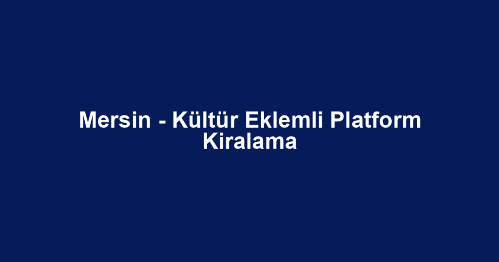 Mersin - Kültür Eklemli Platform Kiralama