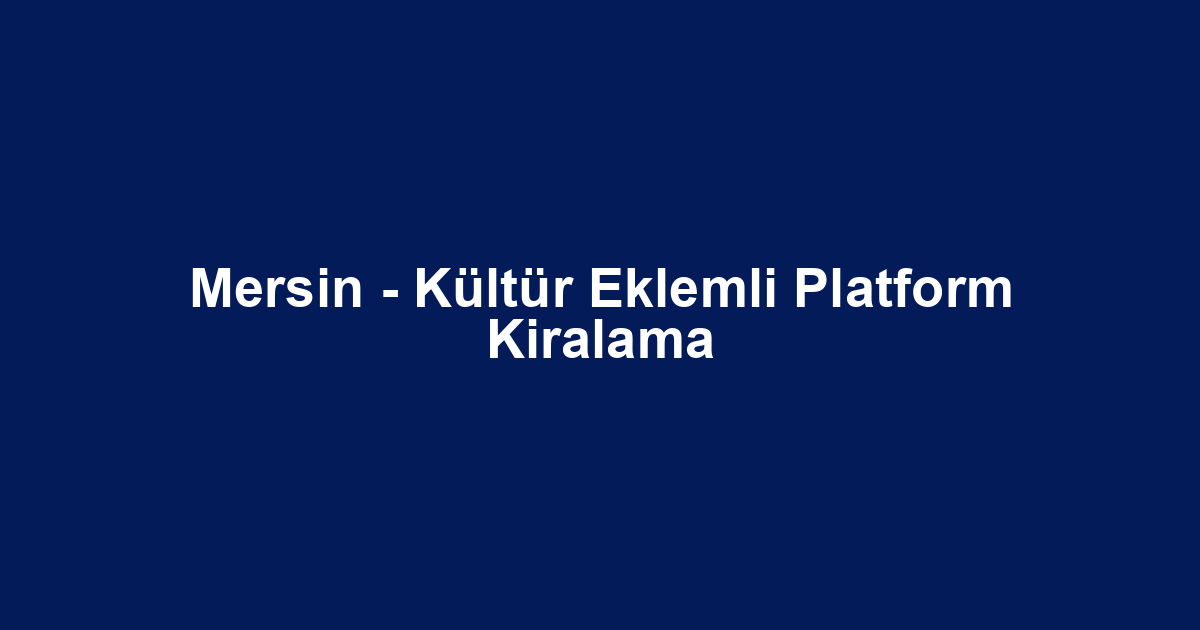 Mersin - Kültür Eklemli Platform Kiralama
