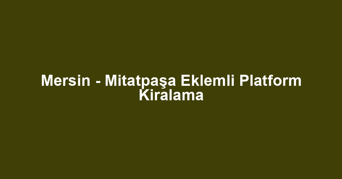 Mersin - Mitatpaşa Eklemli Platform Kiralama
