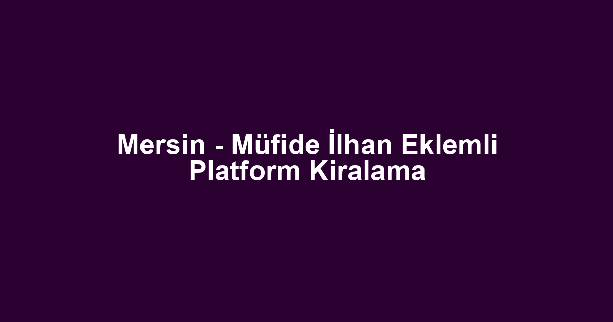 Mersin - Müfide İlhan Eklemli Platform Kiralama
