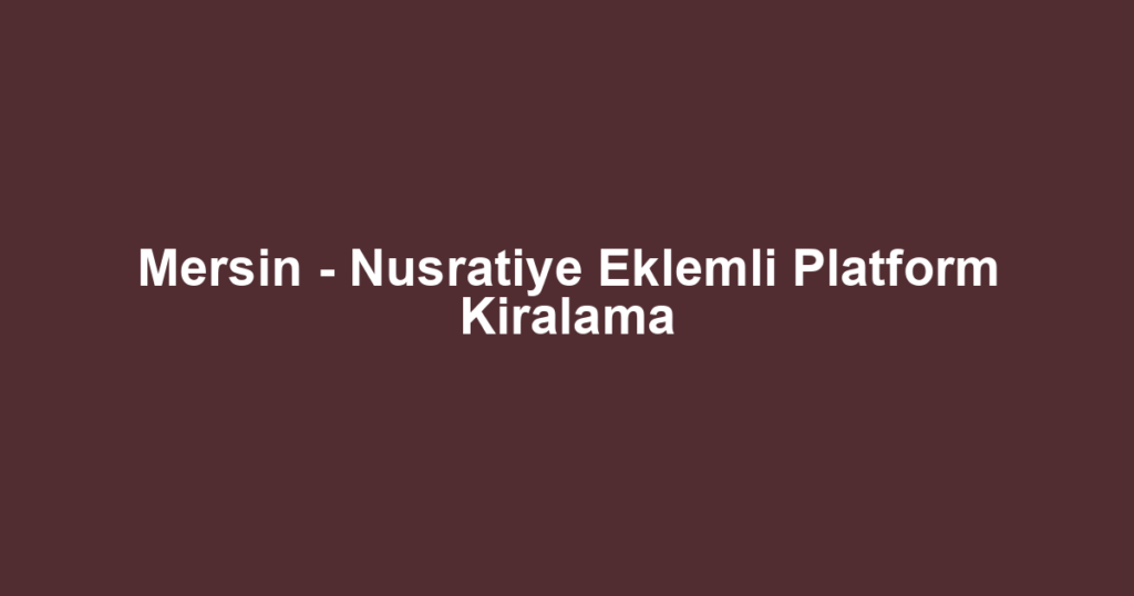 Mersin - Nusratiye Eklemli Platform Kiralama