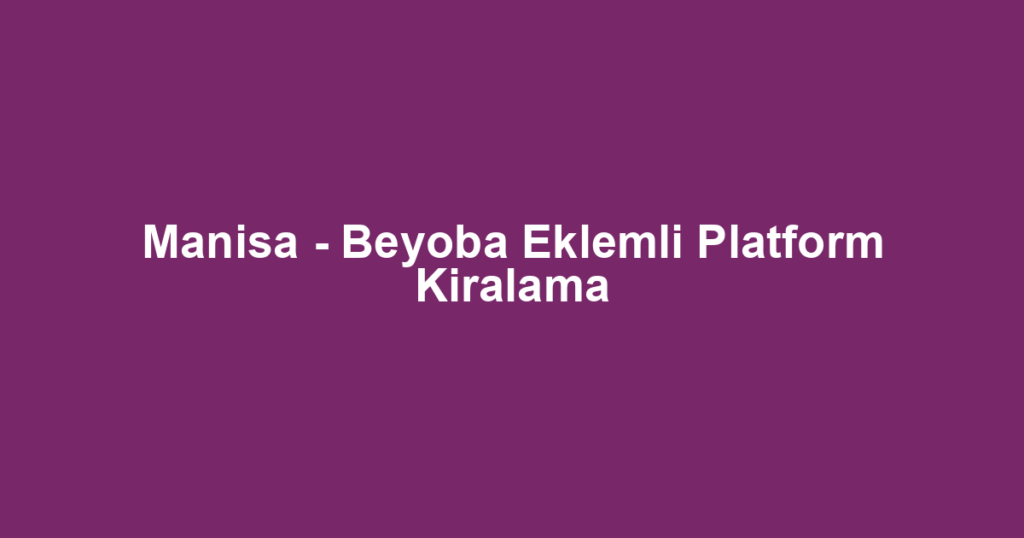 Manisa - Beyoba Eklemli Platform Kiralama