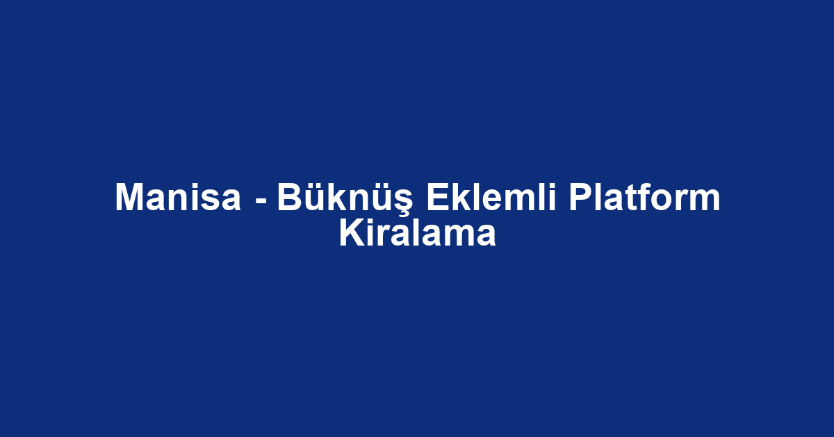 Manisa - Büknüş Eklemli Platform Kiralama