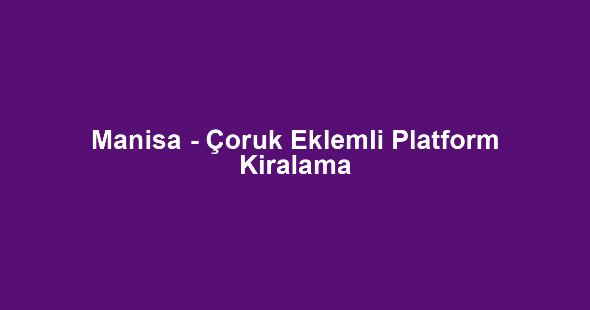 Manisa - Çoruk Eklemli Platform Kiralama