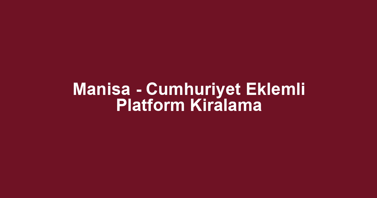 Manisa - Cumhuriyet Eklemli Platform Kiralama