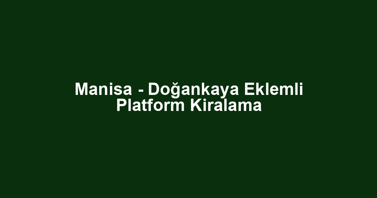 Manisa - Doğankaya Eklemli Platform Kiralama