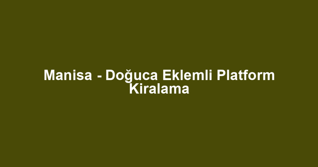 Manisa - Doğuca Eklemli Platform Kiralama