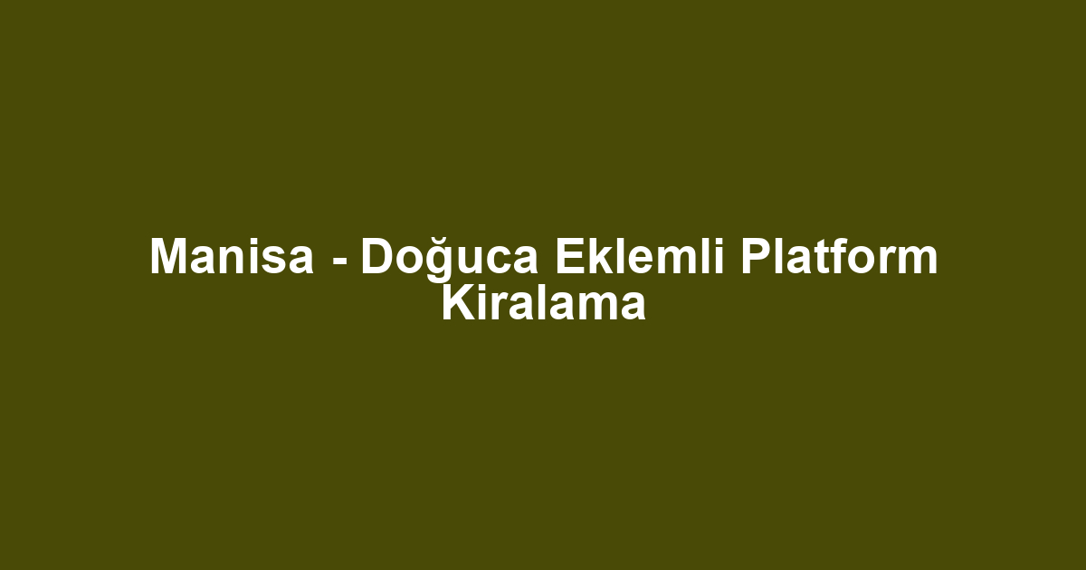 Manisa - Doğuca Eklemli Platform Kiralama