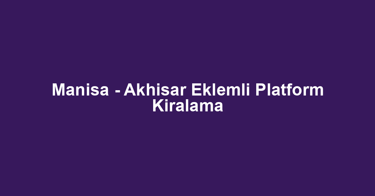 Manisa - Akhisar Eklemli Platform Kiralama